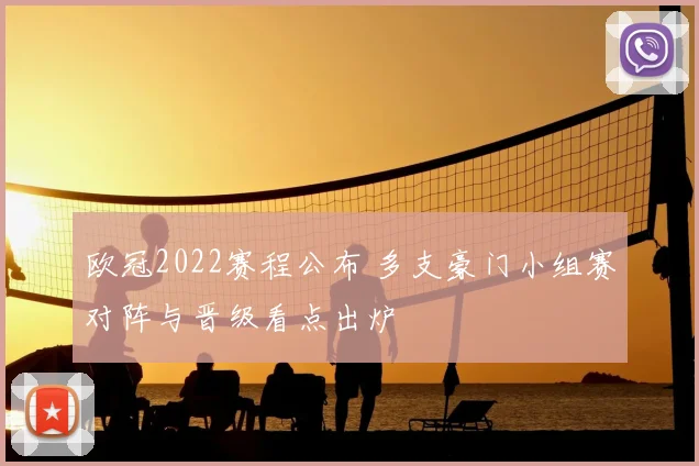 欧冠2022赛程公布 多支豪门小组赛对阵与晋级看点出炉