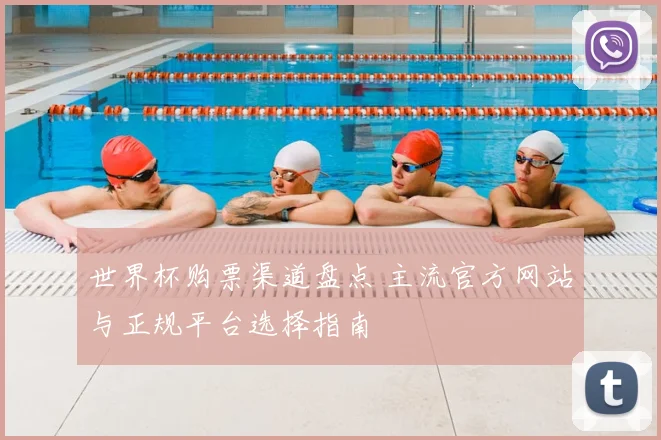 世界杯购票渠道盘点 主流官方网站与正规平台选择指南