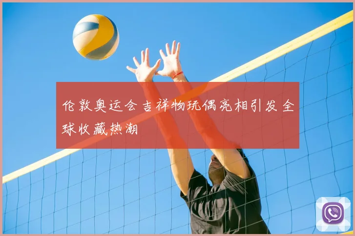 伦敦奥运会吉祥物玩偶亮相引发全球收藏热潮