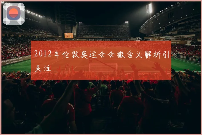 2012年伦敦奥运会会徽含义解析引关注