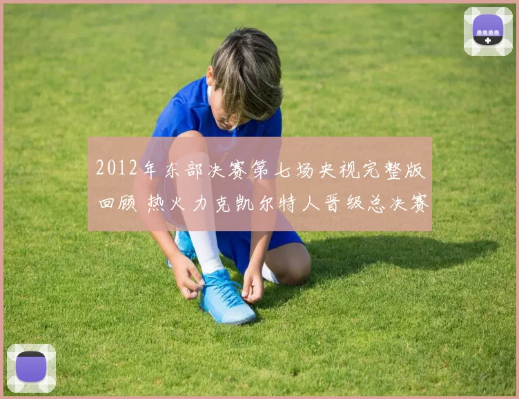 2012年东部决赛第七场央视完整版回顾 热火力克凯尔特人晋级总决赛