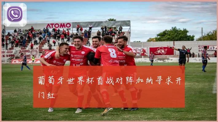 葡萄牙世界杯首战对阵加纳寻求开门红